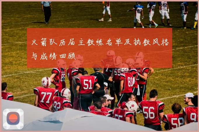 火箭队历届主教练名单及执教风格与成绩回顾