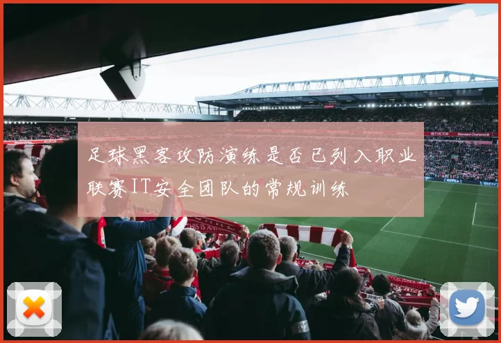 足球黑客攻防演练是否已列入职业联赛IT安全团队的常规训练